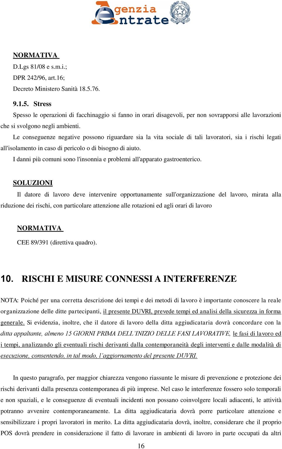 Le conseguenze negative possono riguardare sia la vita sociale di tali lavoratori, sia i rischi legati all'isolamento in caso di pericolo o di bisogno di aiuto.