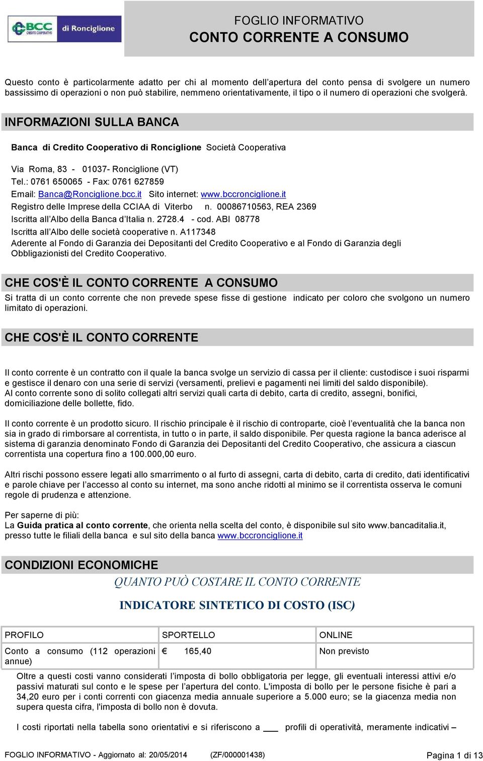 :0761650065 -Fax:0761627859 Email: Banca@Ronciglione.bcc.it Sito internet: www.bccronciglione.it Registro delle Imprese della CCIAA di Viterbo n.