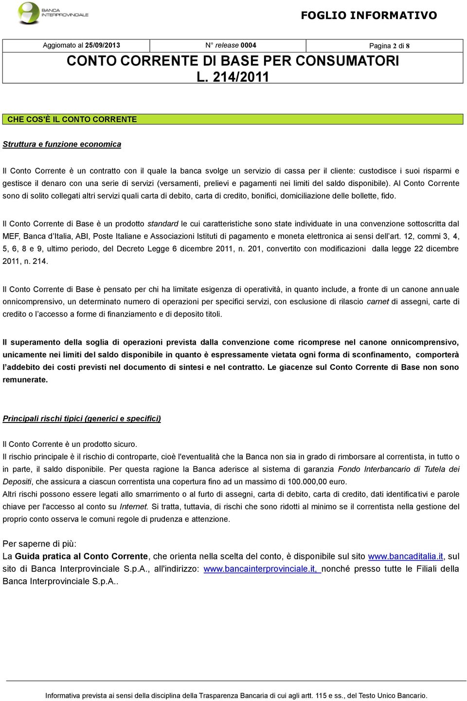 Al Conto Corrente sono di solito collegati altri servizi quali carta di debito, carta di credito, bonifici, domiciliazione delle bollette, fido.