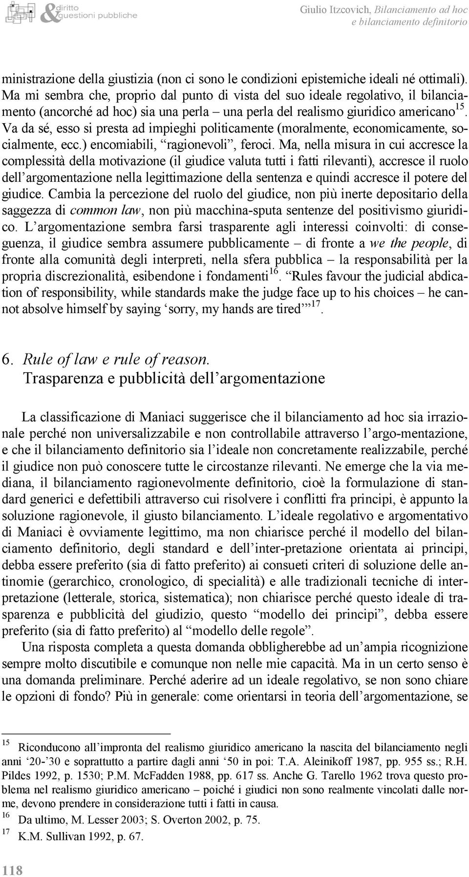 Va da sé, esso si presta ad impieghi politicamente (moralmente, economicamente, socialmente, ecc.) encomiabili, ragionevoli, feroci.