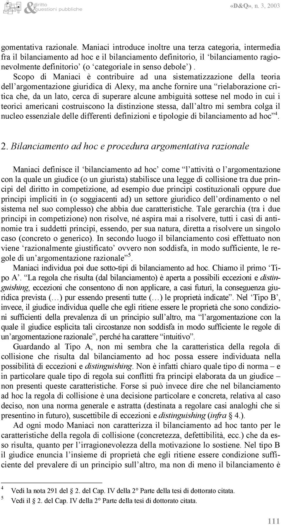 Scopo di Maniaci è contribuire ad una sistematizzazione della teoria dell argomentazione giuridica di Alexy, ma anche fornire una rielaborazione critica che, da un lato, cerca di superare alcune