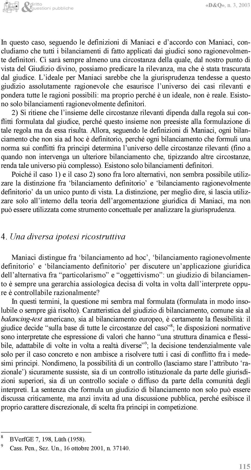 L ideale per Maniaci sarebbe che la giurisprudenza tendesse a questo giudizio assolutamente ragionevole che esaurisce l universo dei casi rilevanti e pondera tutte le ragioni possibili: ma proprio