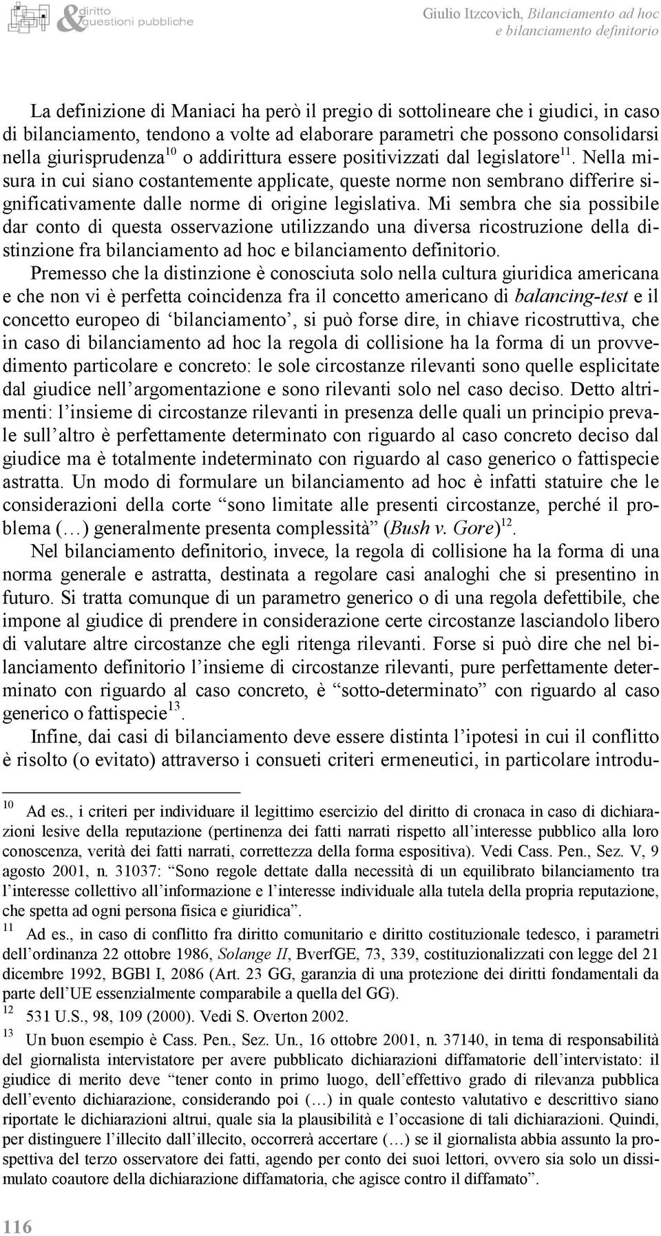 Nella misura in cui siano costantemente applicate, queste norme non sembrano differire significativamente dalle norme di origine legislativa.