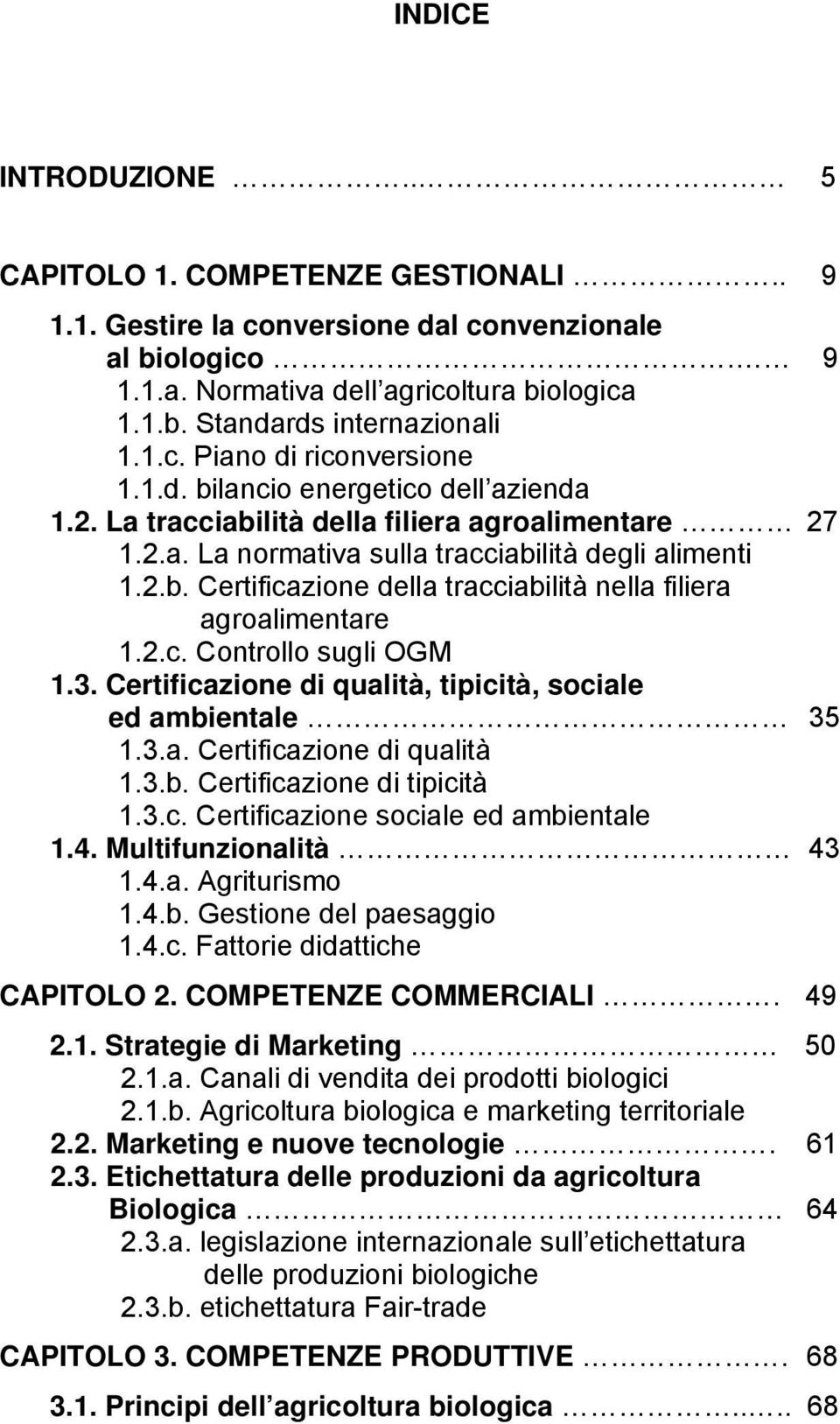 2.c. Controllo sugli OGM 1.3. Certificazione di qualità, tipicità, sociale ed ambientale 35 1.3.a. Certificazione di qualità 1.3.b. Certificazione di tipicità 1.3.c. Certificazione sociale ed ambientale 1.