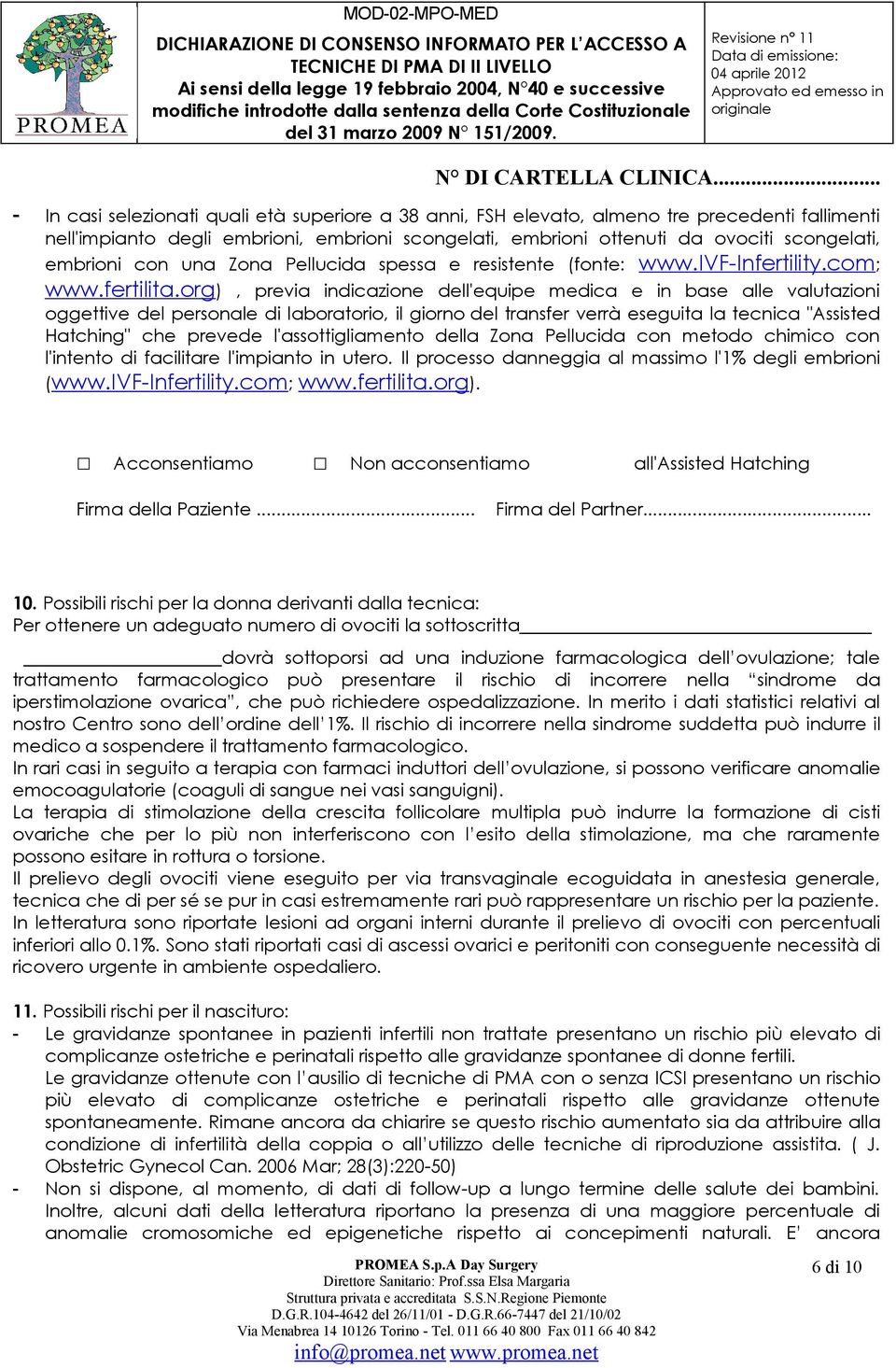 org), previa indicazione dell'equipe medica e in base alle valutazioni oggettive del personale di laboratorio, il giorno del transfer verrà eseguita la tecnica "Assisted Hatching" che prevede