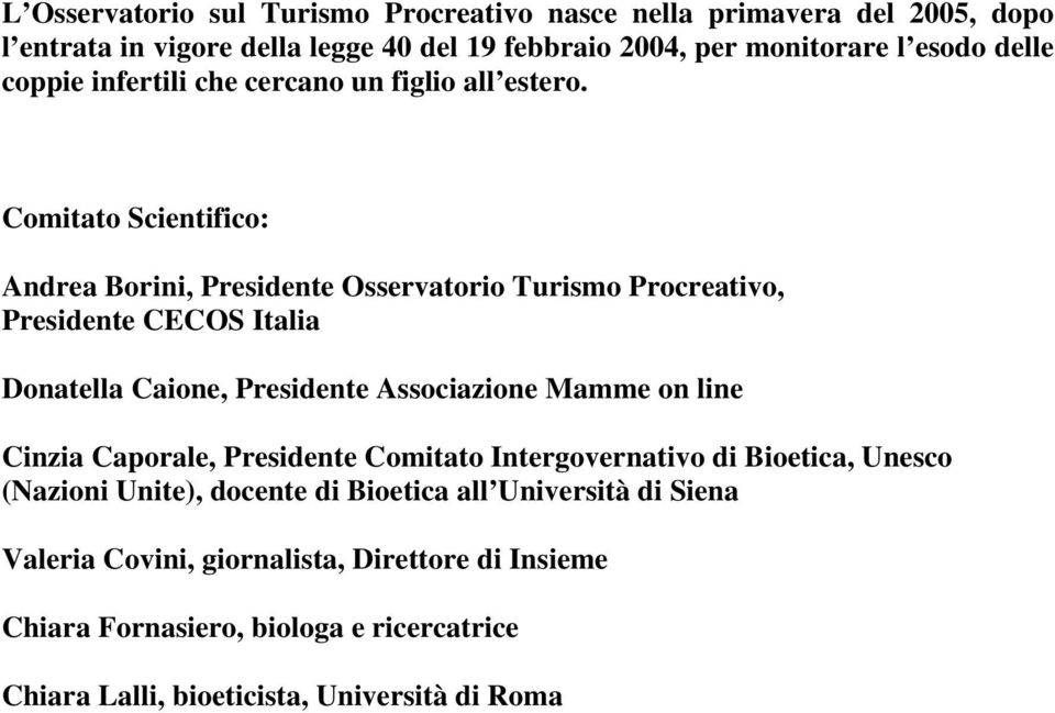 Comitato Scientifico: Andrea Borini, Presidente Osservatorio Turismo Procreativo, Presidente CECOS Italia Donatella Caione, Presidente Associazione Mamme on line