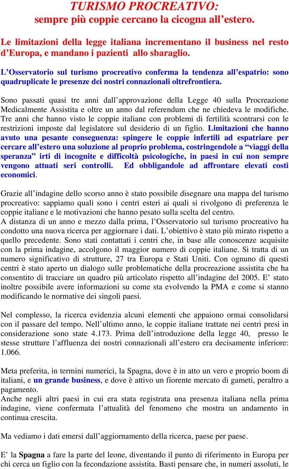 Sono passati quasi tre anni dall approvazione della Legge 40 sulla Procreazione Medicalmente Assistita e oltre un anno dal referendum che ne chiedeva le modifiche.