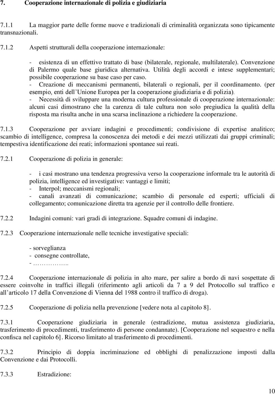 Convenzione di Palermo quale base giuridica alternativa. Utilità degli accordi e intese supplementari; possibile cooperazione su base caso per caso.