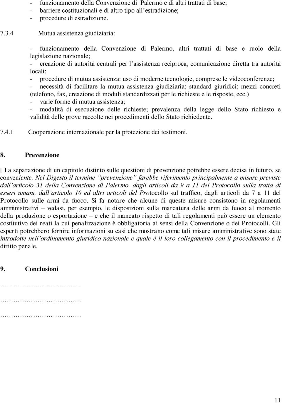 comunicazione diretta tra autorità locali; - procedure di mutua assistenza: uso di moderne tecnologie, comprese le videoconferenze; - necessità di facilitare la mutua assistenza giudiziaria; standard