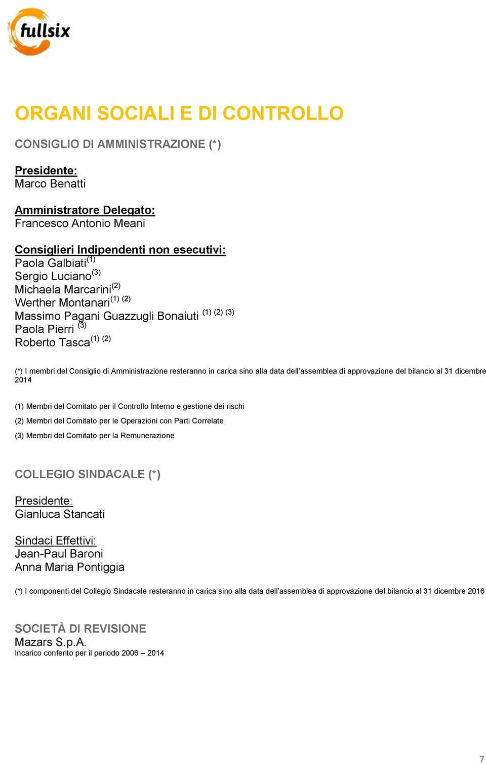 resteranno in carica sino alla data dell assemblea di approvazione del bilancio al 31 dicembre 2014 (1) Membri del Comitato per il Controllo Interno e gestione dei rischi (2) Membri del Comitato per