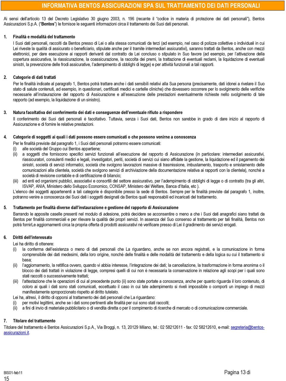 Finalità e modalità del trattamento I Suoi dati personali, raccolti da Bentos presso di Lei o alla stessa comunicati da terzi (ad esempio, nel caso di polizze collettive o individuali in cui Lei