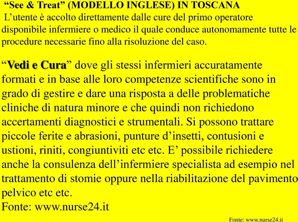 Vedi e Cura dove gli stessi infermieri accuratamente formati e in base alle loro competenze scientifiche sono in grado di gestire e dare una risposta a delle problematiche cliniche di natura minore e