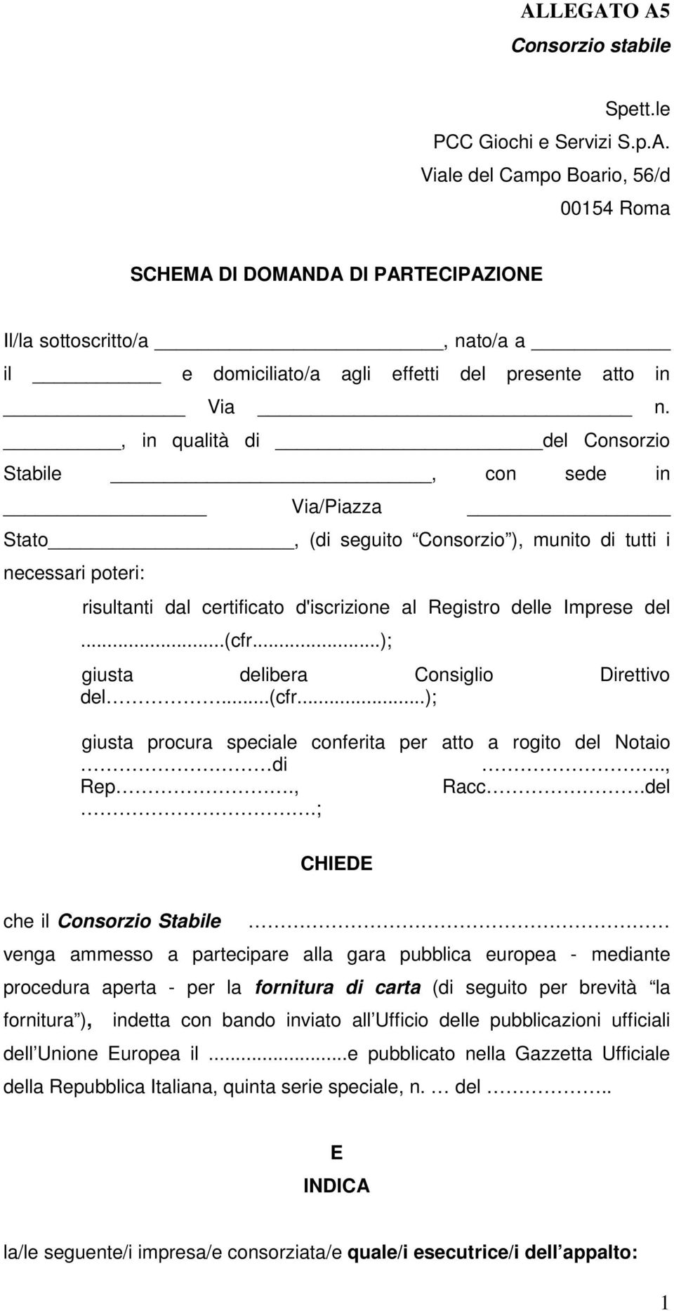 , in qualità di del Cnsrzi Stabile, cn sede in Via/Piazza Stat, (di seguit Cnsrzi ), munit di tutti i necessari pteri: risultanti dal certificat d'iscrizine al Registr delle Imprese del...(cfr.