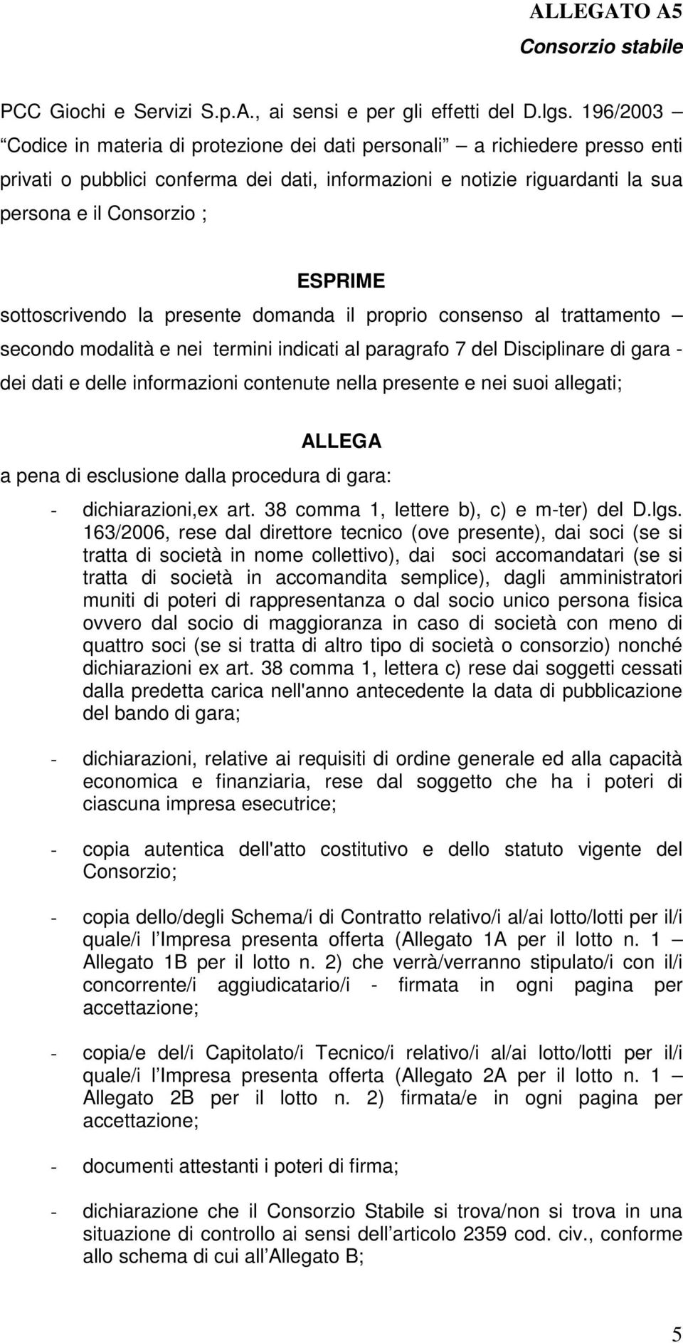 presente dmanda il prpri cnsens al trattament secnd mdalità e nei termini indicati al paragraf 7 del Disciplinare di gara - dei dati e delle infrmazini cntenute nella presente e nei sui allegati;