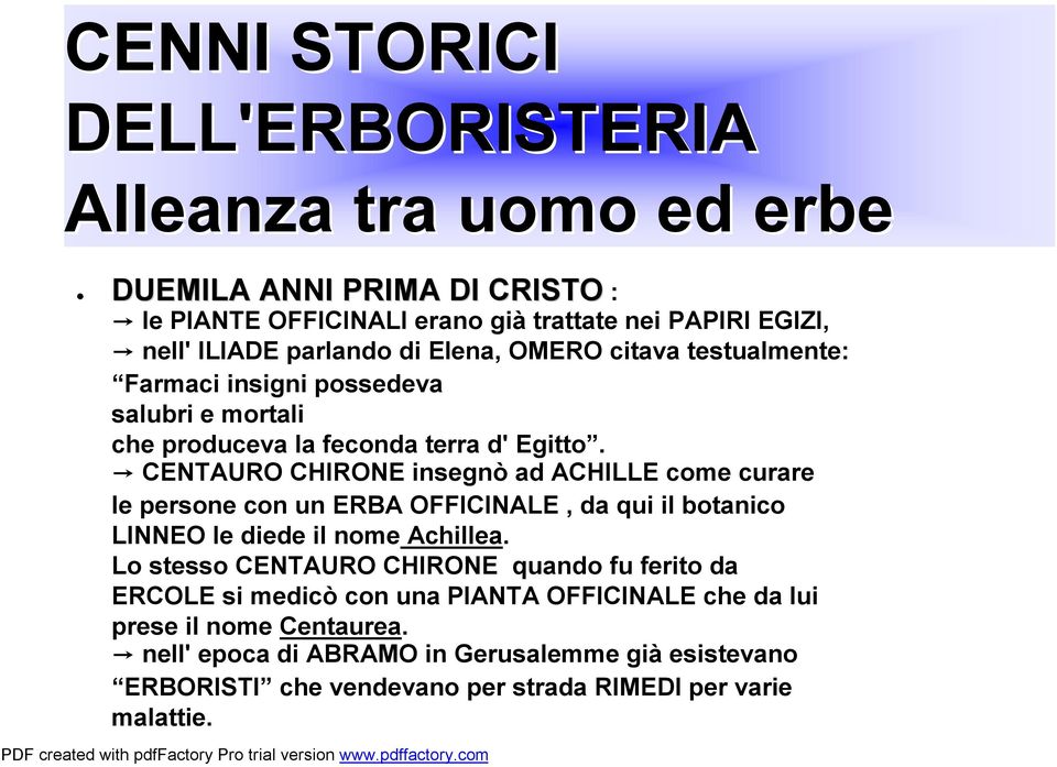 CENTAURO CHIRONE insegnò ad ACHILLE come curare le persone con un ERBA OFFICINALE, da qui il botanico LINNEO le diede il nome Achillea.