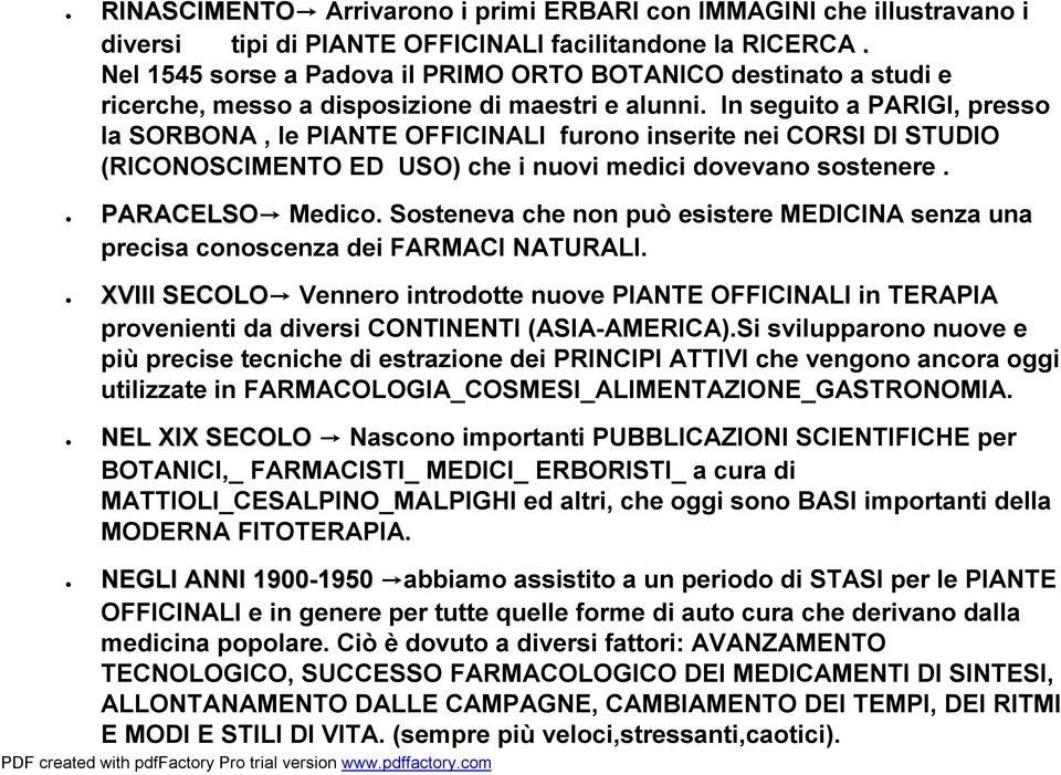 In seguito a PARIGI, presso la SORBONA, le PIANTE OFFICINALI furono inserite nei CORSI DI STUDIO (RICONOSCIMENTO ED USO) che i nuovi medici dovevano sostenere. PARACELSO Medico.