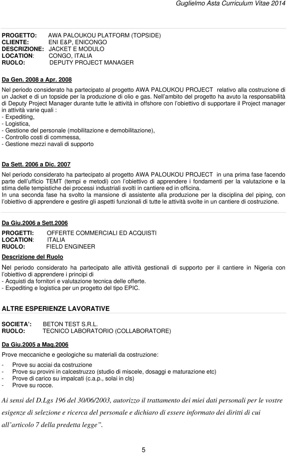 Nell ambito del progetto ha avuto la responsabilità di Deputy Project Manager durante tutte le attività in offshore con l obiettivo di supportare il Project manager in attività varie quali : -