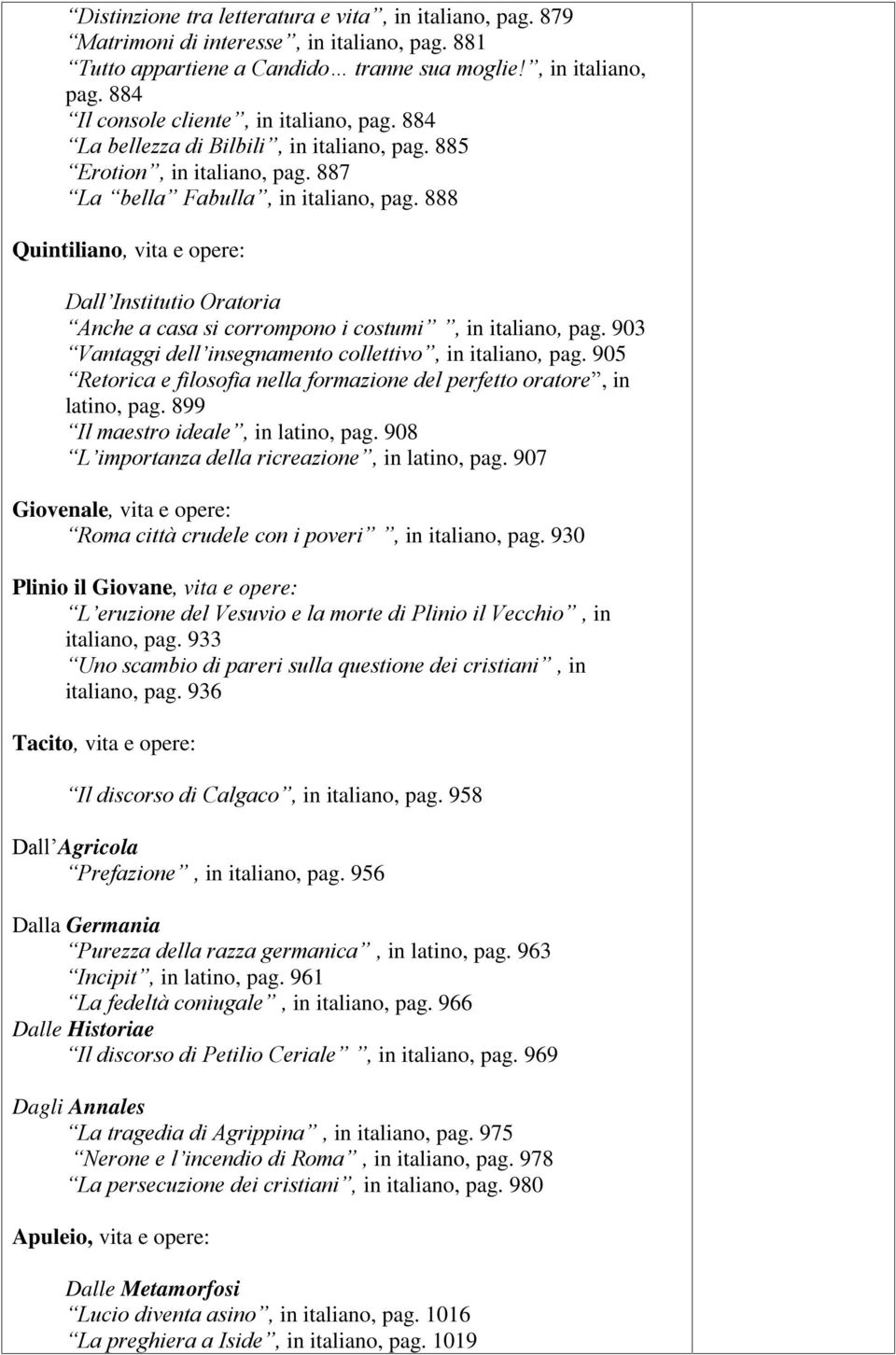 888 Quintiliano, vita e opere: Dall Institutio Oratoria Anche a casa si corrompono i costumi, in italiano, pag. 903 Vantaggi dell insegnamento collettivo, in italiano, pag.