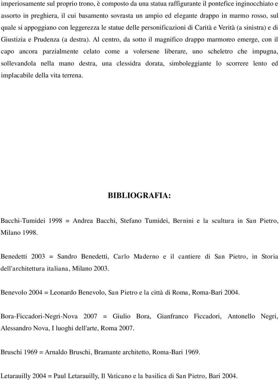 Al centro, da sotto il magnifico drappo marmoreo emerge, con il capo ancora parzialmente celato come a volersene liberare, uno scheletro che impugna, sollevandola nella mano destra, una clessidra