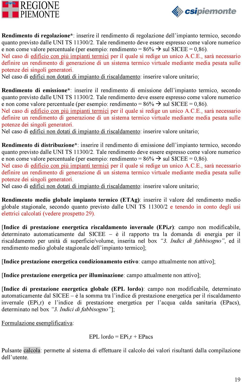 Nel caso di edificio con più impianti termici per il quale si redige un unico A.C.E.