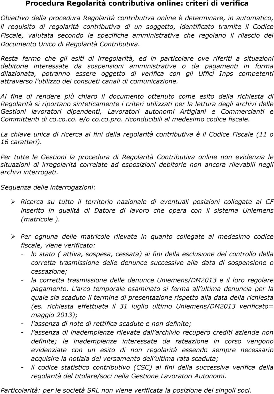 Resta fermo che gli esiti di irregolarità, ed in particolare ove riferiti a situazioni debitorie interessate da sospensioni amministrative o da pagamenti in forma dilazionata, potranno essere oggetto