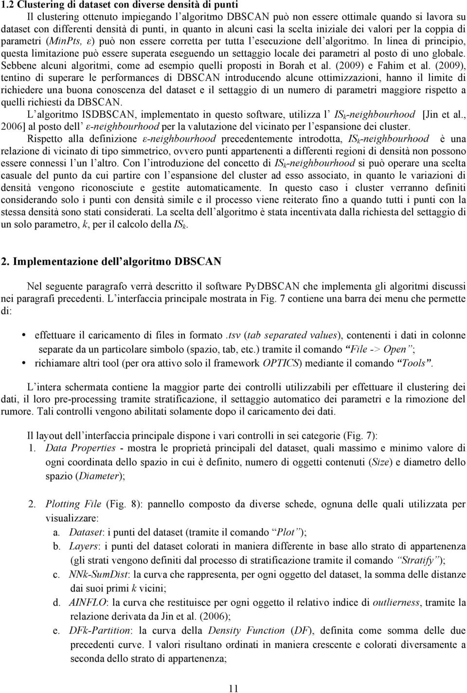 In linea di principio, questa limitazione può essere superata eseguendo un settaggio locale dei parametri al posto di uno globale.