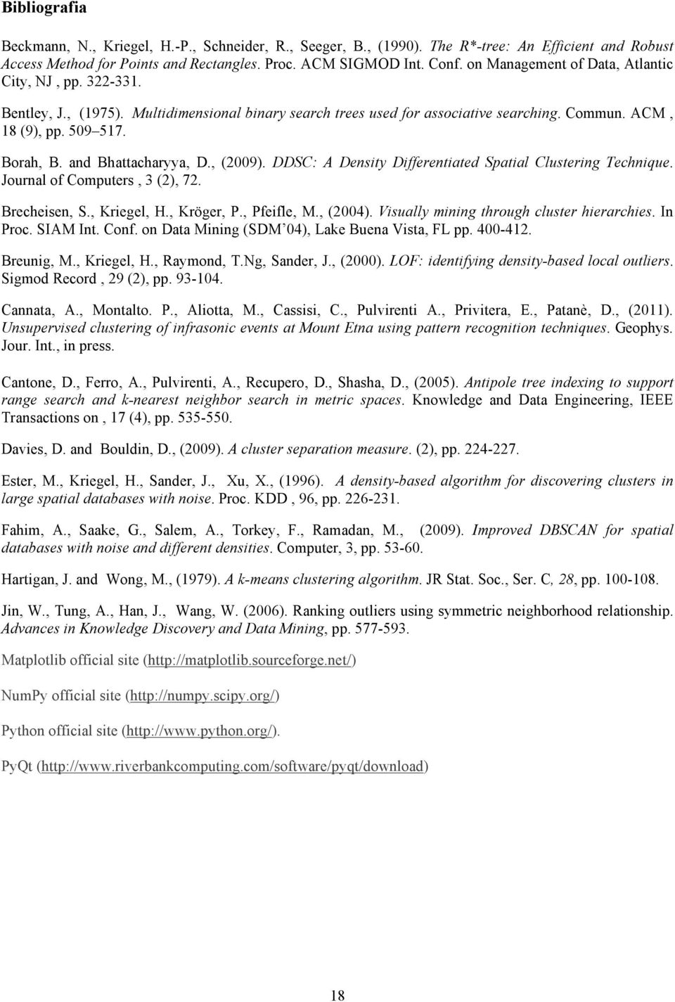 and Bhattacharyya, D., (2009). DDSC: A Density Differentiated Spatial Clustering Technique. Journal of Computers, 3 (2), 72. Brecheisen, S., Kriegel, H., Kröger, P., Pfeifle, M., (2004).