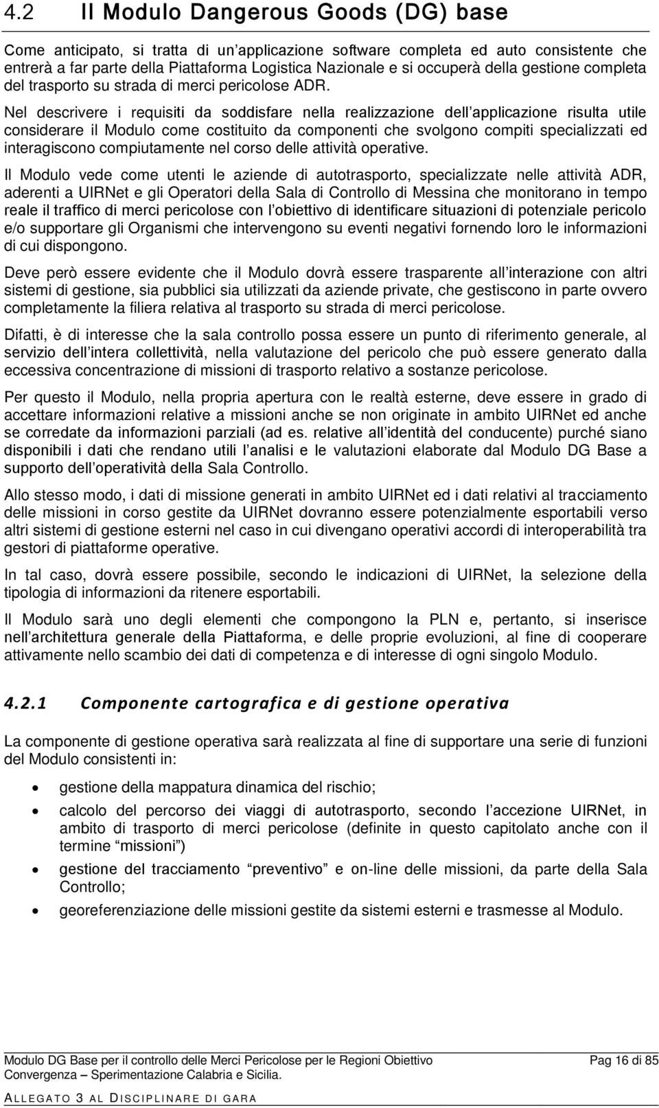 Nel descrivere i requisiti da soddisfare nella realizzazione dell applicazione risulta utile considerare il Modulo come costituito da componenti che svolgono compiti specializzati ed interagiscono