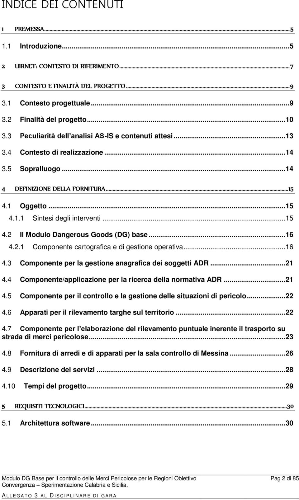 .. 15 4.2 Il Modulo Dangerous Goods (DG) base... 16 4.2.1 Componente cartografica e di gestione operativa... 16 4.3 Componente per la gestione anagrafica dei soggetti ADR... 21 4.