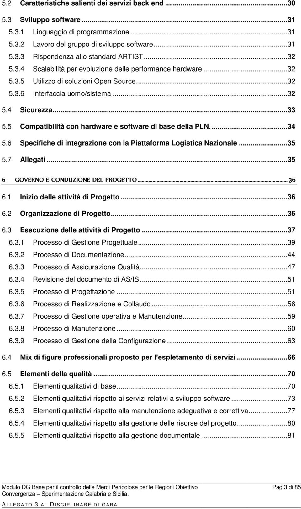 5 Compatibilità con hardware e software di base della PLN.... 34 5.6 Specifiche di integrazione con la Piattaforma Logistica Nazionale... 35 5.7 Allegati... 35 6 GOVERNO E CONDUZIONE DEL PROGETTO.