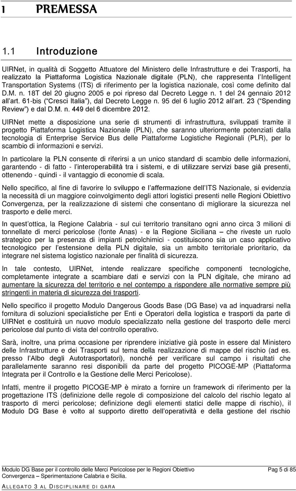 Intelligent Transportation Systems (ITS) di riferimento per la logistica nazionale, così come definito dal D.M. n. 18T del 20 giugno 2005 e poi ripreso dal Decreto Legge n.