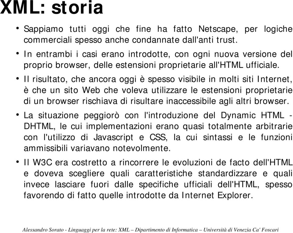 Il risultato, che ancora oggi è spesso visibile in molti siti Internet, è che un sito Web che voleva utilizzare le estensioni proprietarie di un browser rischiava di risultare inaccessibile agli