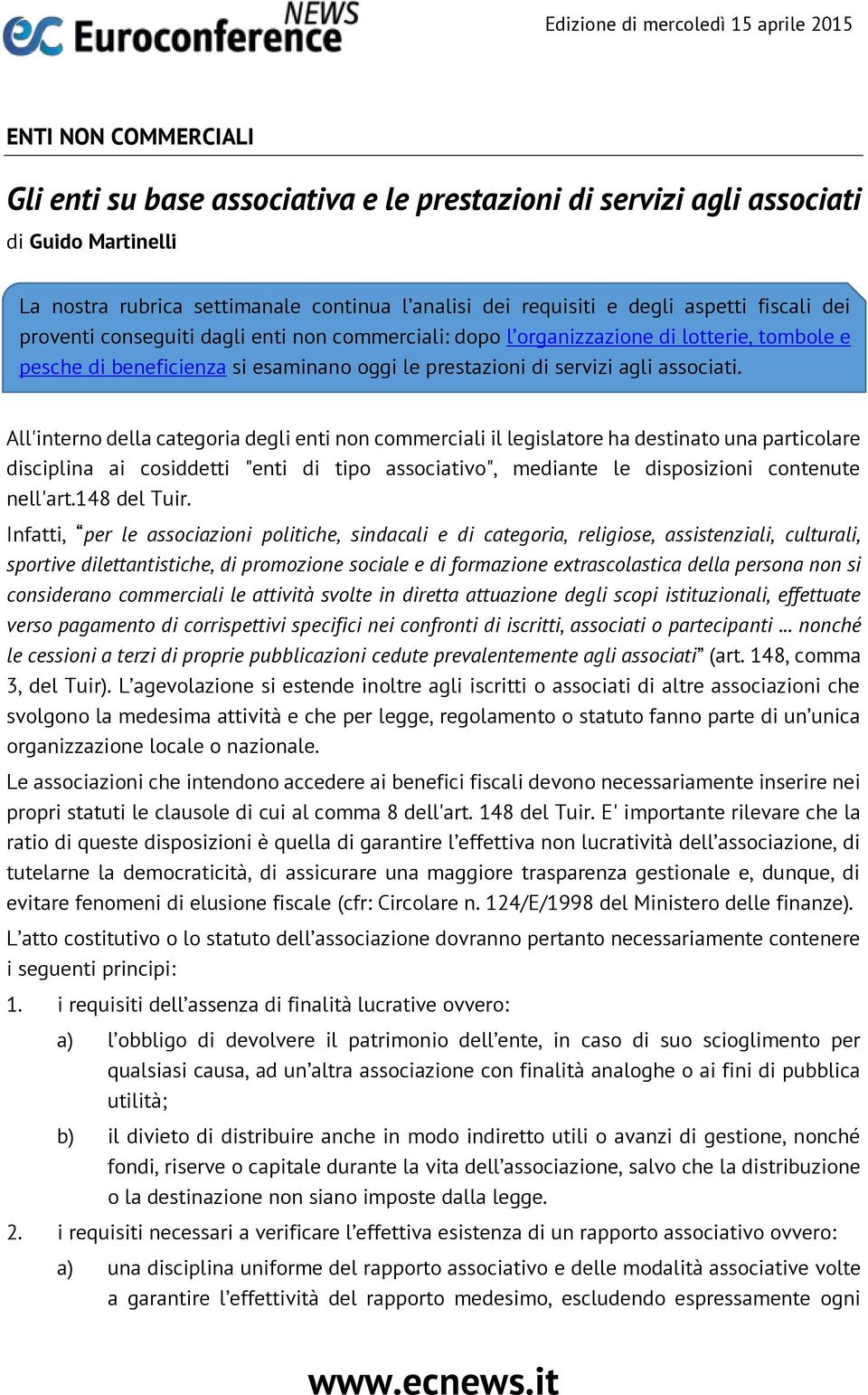 All'interno della categoria degli enti non commerciali il legislatore ha destinato una particolare disciplina ai cosiddetti "enti di tipo associativo", mediante le disposizioni contenute nell'art.