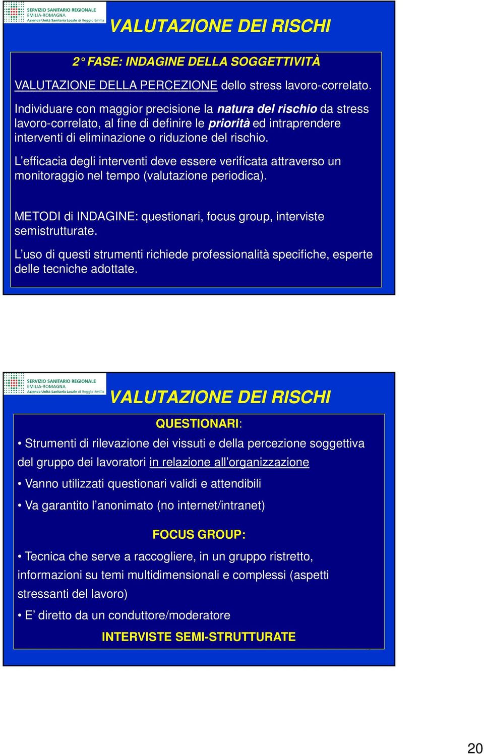 L efficacia degli interventi deve essere verificata attraverso un monitoraggio nel tempo (valutazione periodica). METODI di INDAGINE: questionari, focus group, interviste semistrutturate.