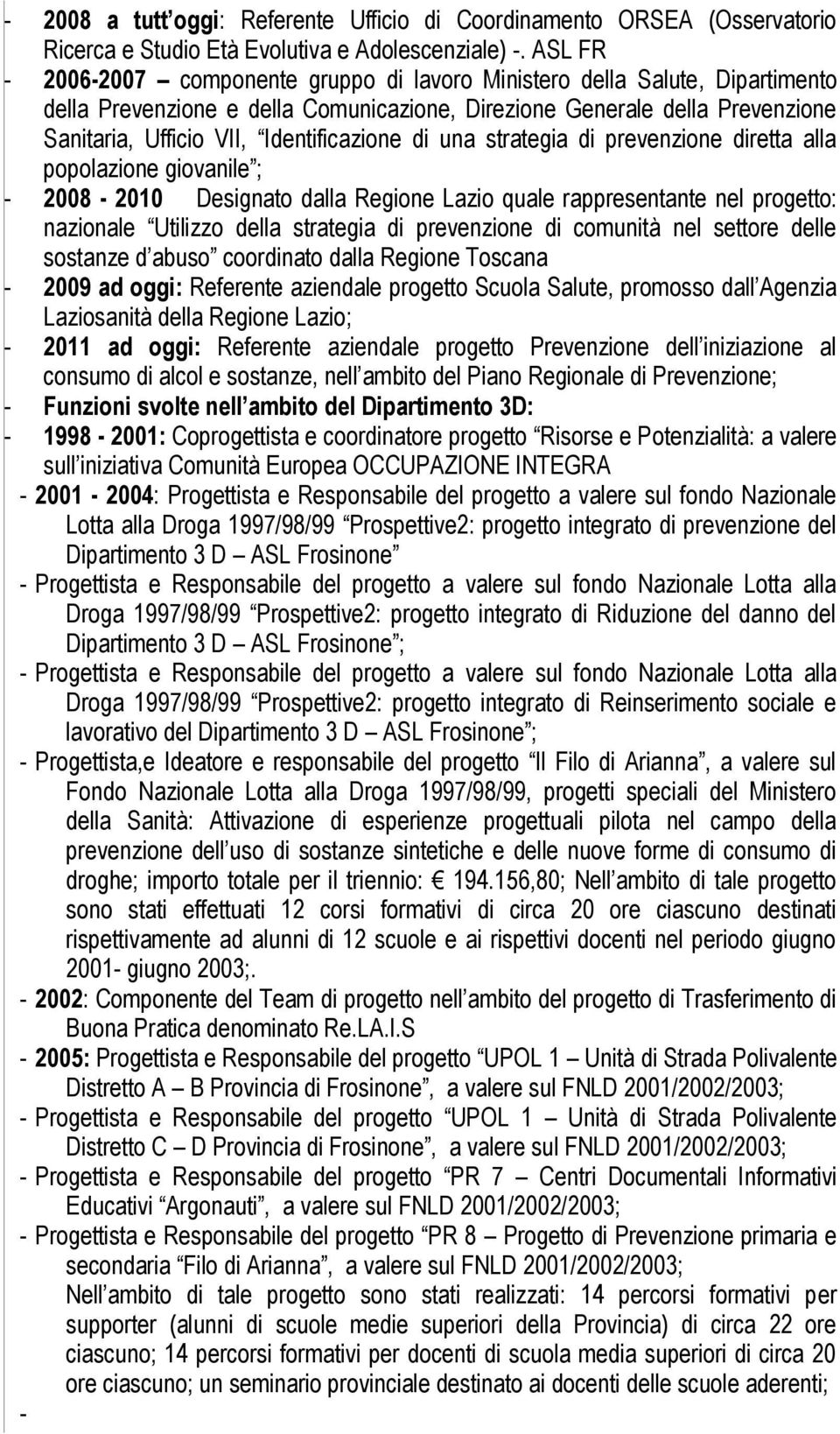 Identificazione di una strategia di prevenzione diretta alla popolazione giovanile ; - 2008-2010 Designato dalla Regione Lazio quale rappresentante nel progetto: nazionale Utilizzo della strategia di