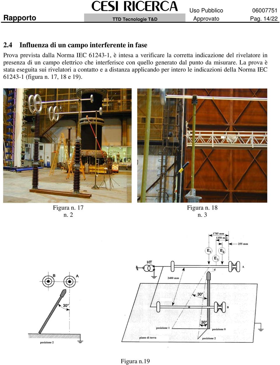 indicazione del rivelatore in presenza di un campo elettrico che interferisce con quello generato dal punto da misurare.