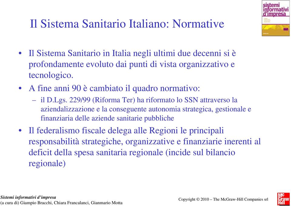 229/99 (Riforma Ter) ha riformato lo SSN attraverso la aziendalizzazione e la conseguente autonomia strategica, gestionale e finanziaria delle