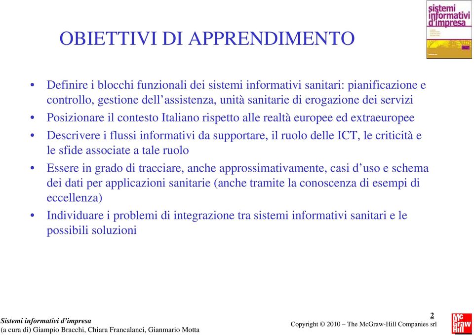 delle ICT, le criticità e le sfide associate a tale ruolo Essere in grado di tracciare, anche approssimativamente, casi d uso e schema dei dati per applicazioni