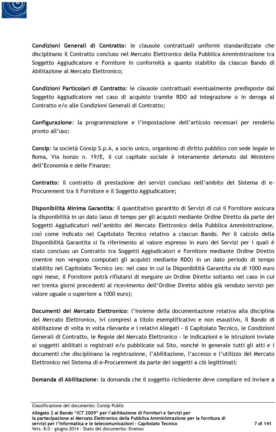 predisposte dal Soggetto Aggiudicatore nel caso di acquisto tramite RDO ad integrazione o in deroga al Contratto e/o alle Condizioni Generali di Contratto; Configurazione: la programmazione e l