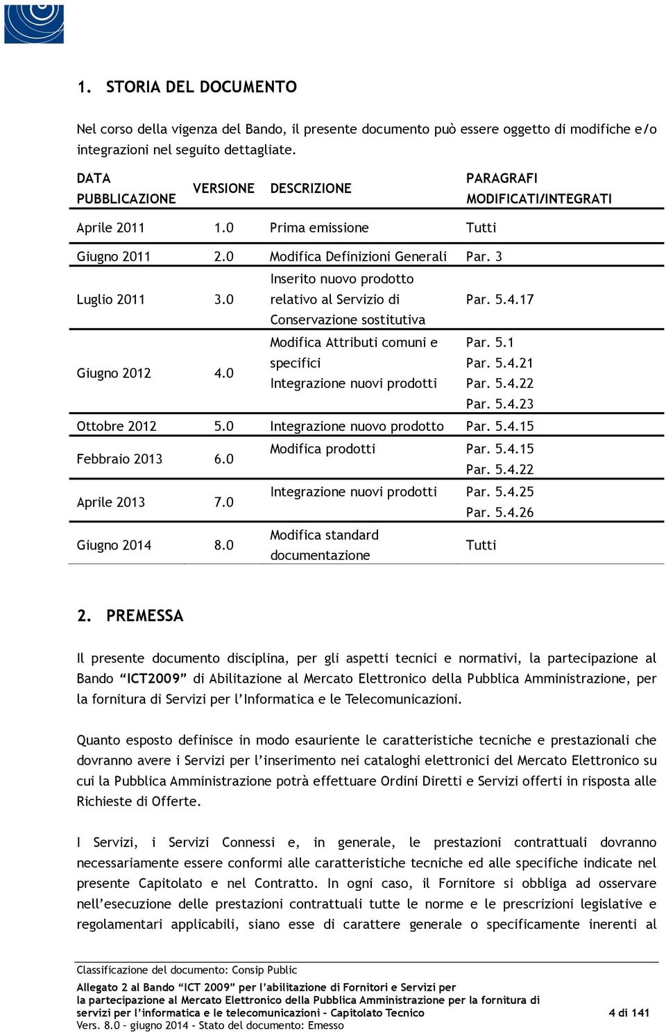 0 relativo al Servizio di Par. 5.4.17 Conservazione sostitutiva Modifica Attributi comuni e Par. 5.1 Giugno 2012 4.0 Par. 5.4.23 specifici Par. 5.4.21 Integrazione nuovi prodotti Par. 5.4.22 Ottobre 2012 5.