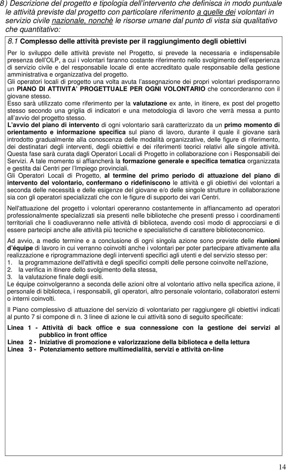 1 Complesso delle attività previste per il raggiungimento degli obiettivi Per lo sviluppo delle attività previste nel Progetto, si prevede la necessaria e indispensabile presenza dell OLP, a cui i