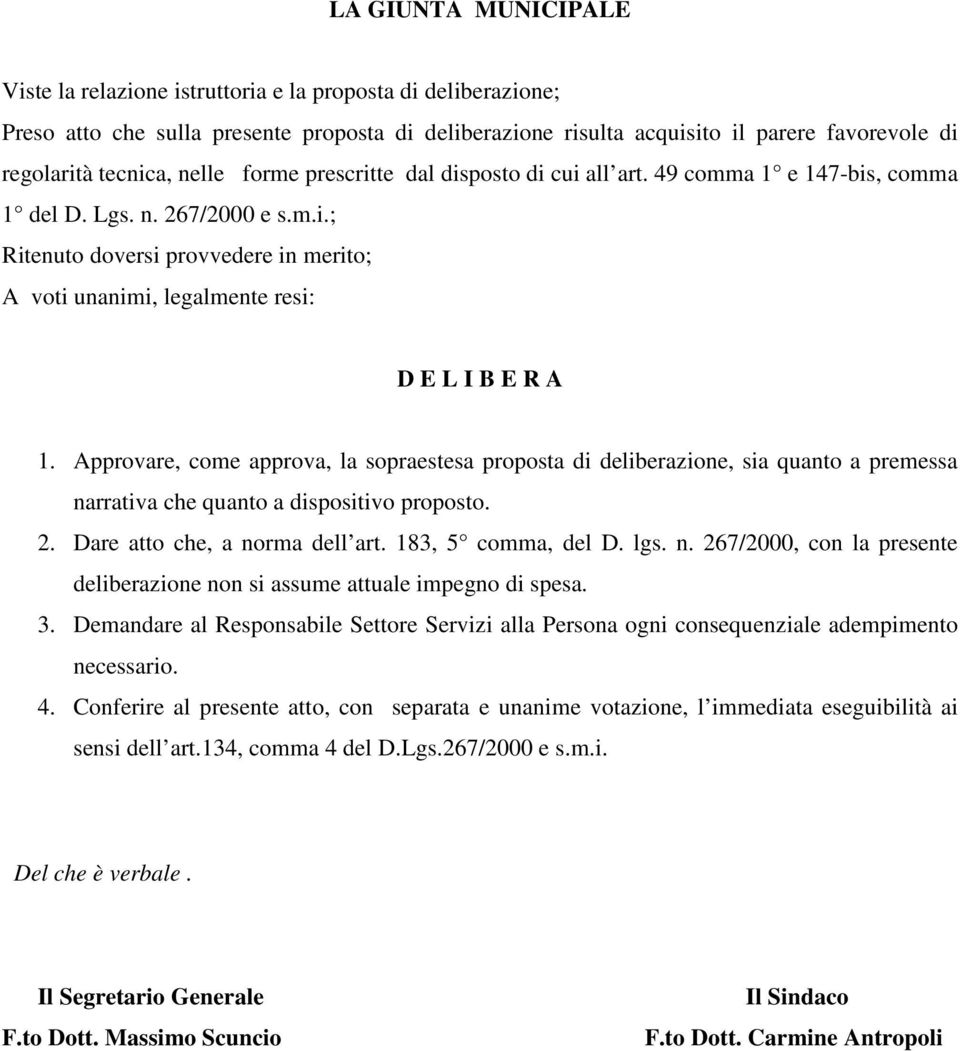 Approvare, come approva, la sopraestesa proposta di deliberazione, sia quanto a premessa narrativa che quanto a dispositivo proposto. 2. Dare atto che, a norma dell art. 183, 5 comma, del D. lgs. n. 267/2000, con la presente deliberazione non si assume attuale impegno di spesa.