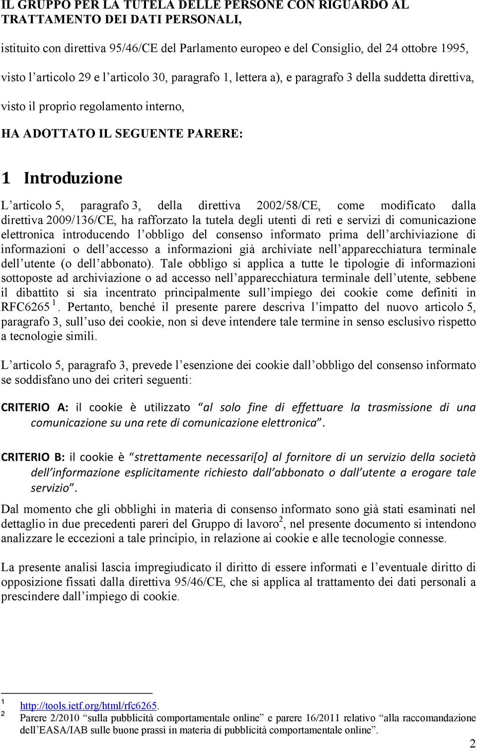 direttiva 2002/58/CE, come modificato dalla direttiva 2009/136/CE, ha rafforzato la tutela degli utenti di reti e servizi di comunicazione elettronica introducendo l obbligo del consenso informato