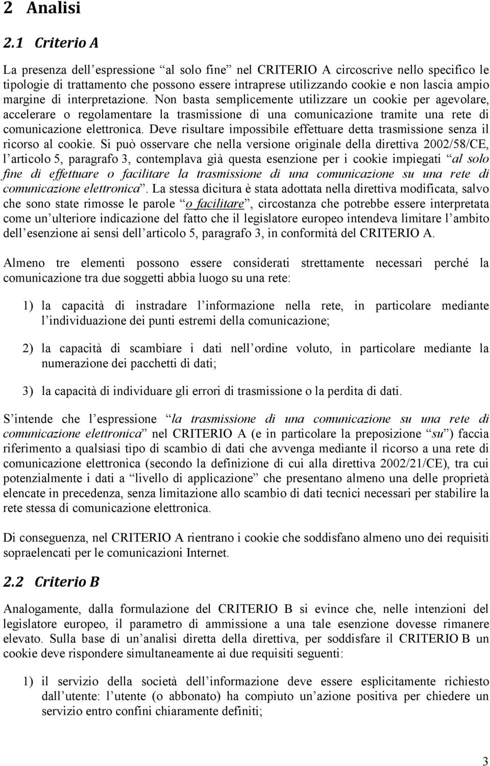 margine di interpretazione. Non basta semplicemente utilizzare un cookie per agevolare, accelerare o regolamentare la trasmissione di una comunicazione tramite una rete di comunicazione elettronica.