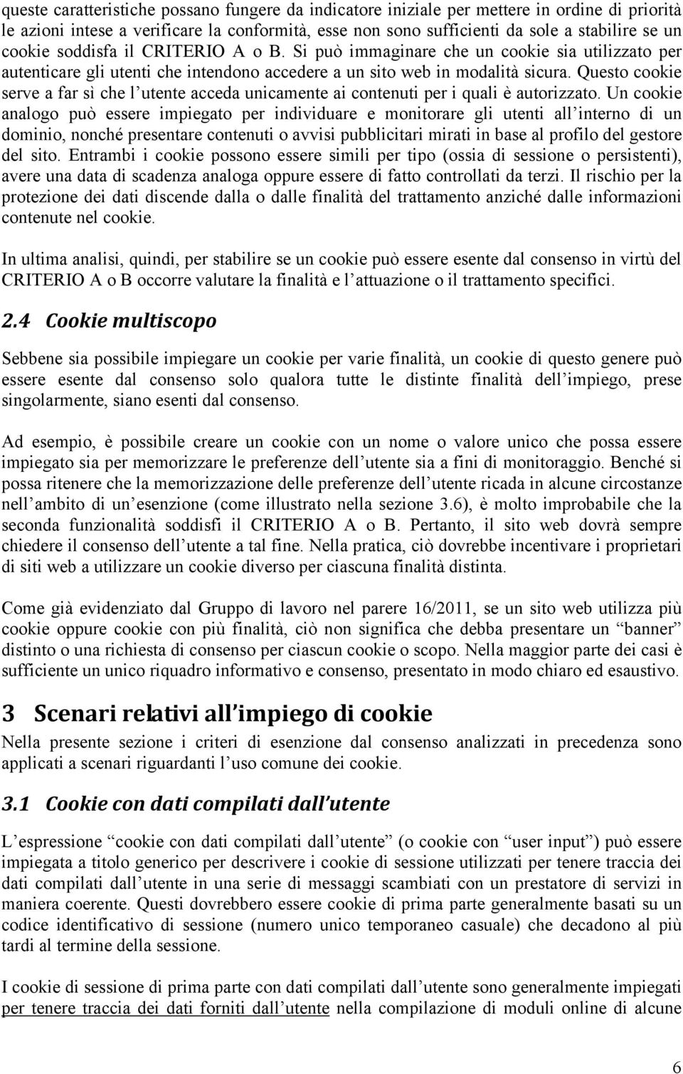 Questo cookie serve a far sì che l utente acceda unicamente ai contenuti per i quali è autorizzato.