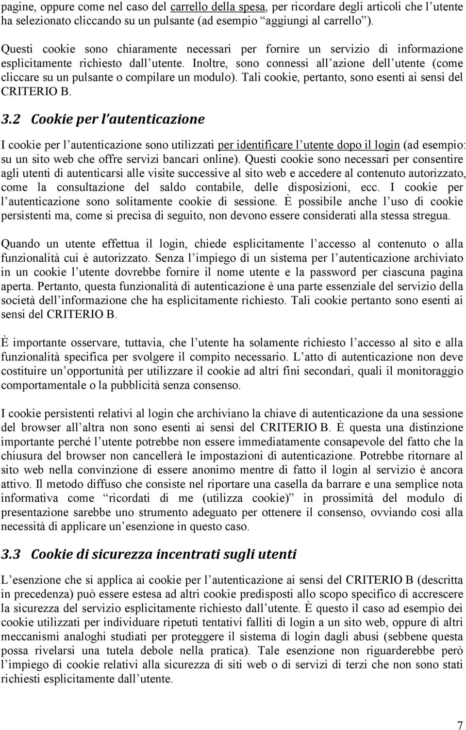 Inoltre, sono connessi all azione dell utente (come cliccare su un pulsante o compilare un modulo). Tali cookie, pertanto, sono esenti ai sensi del CRITERIO B. 3.