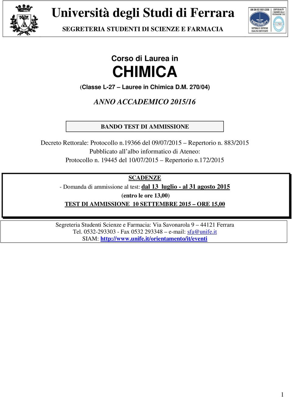 172/2015 SCADENZE - Domanda di ammissione al test: dal 13 luglio - al 31 agosto 2015 (entro le ore 13,00) TEST DI AMMISSIONE 10 SETTEMBRE 2015 ORE 15,00 Segreteria Studenti