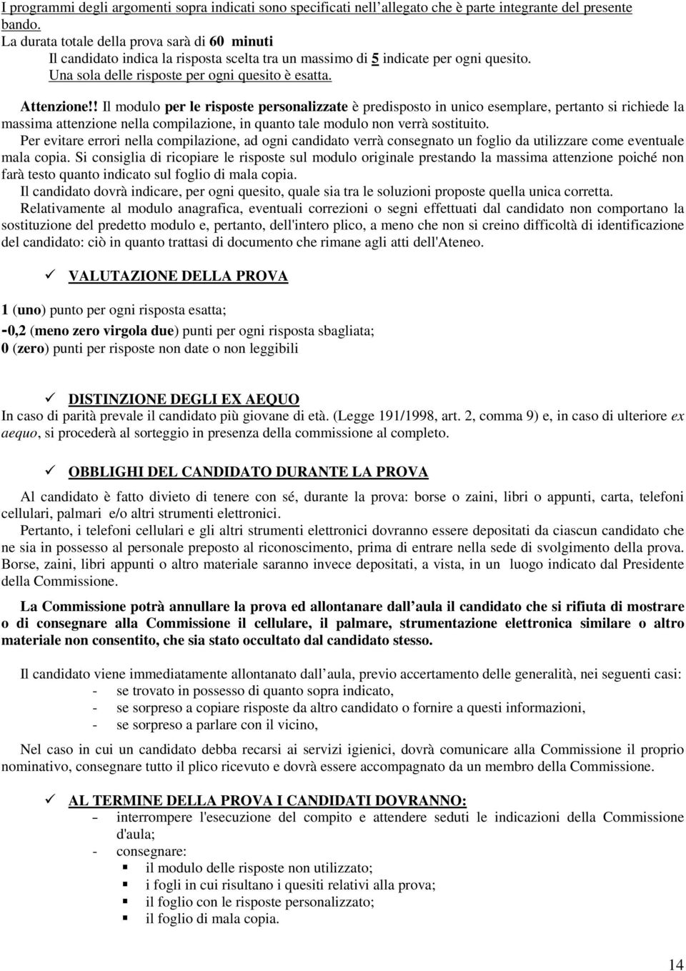 ! Il modulo per le risposte personalizzate è predisposto in unico esemplare, pertanto si richiede la massima attenzione nella compilazione, in quanto tale modulo non verrà sostituito.