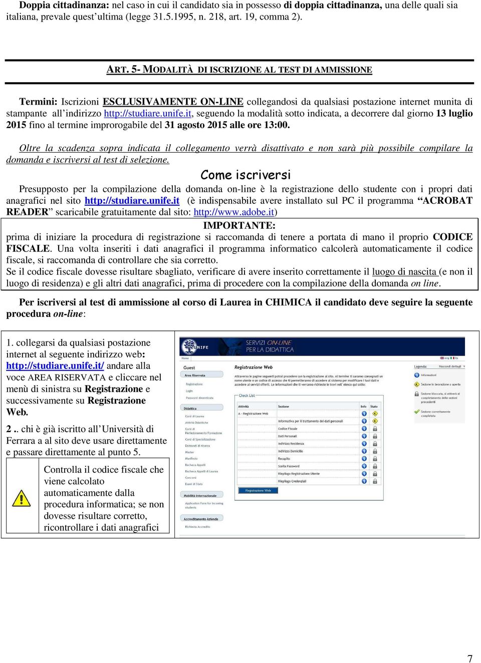 it, seguendo la modalità sotto indicata, a decorrere dal giorno 13 luglio 2015 fino al termine improrogabile del 31 agosto 2015 alle ore 13:00.