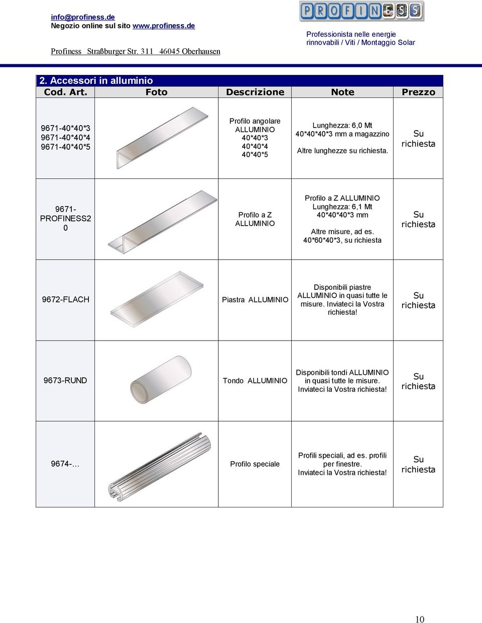 Su richiesta 9671- PROFINESS2 0 Profilo a Z ALLUMINIO Profilo a Z ALLUMINIO Lunghezza: 6,1 Mt 40*40*40*3 mm Altre misure, ad es.